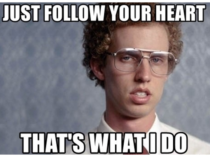 Napoleon Dynamite with a caption that reads "Just follow your heart, that's what I do."